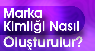 Marka Kimliği Nasıl Oluşturulur?