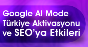 google ai mode Türkiye aktivasyonu ve seo'ya etkileri