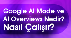 google ai mode ve ai overviews nedir nasıl çalışır