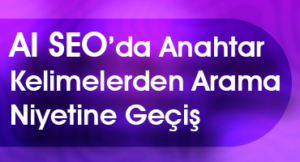 ai seo'da anahtar kelimelerden arama niyetine geçiş