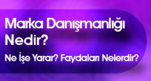 marka danışmanlığı nedir, ne işe yarar, faydaları nelerdir